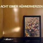 Acht Eimer Hühnerherzen – „Album“