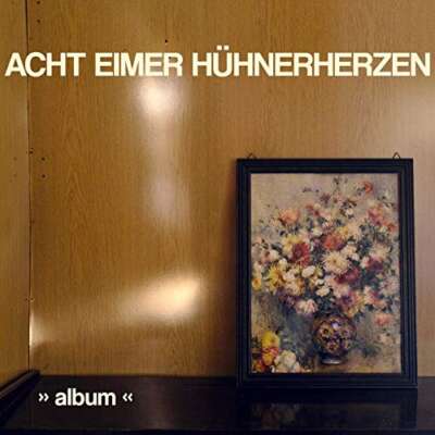 Acht Eimer Hühnerherzen – „Album“