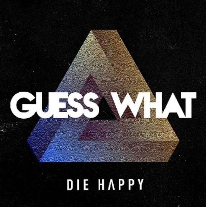 Die Happy: Guess what
