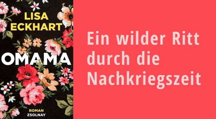 Links das Cover von dem Roman „Omama“ von Lisa Eckhart. Rechts: Der Schriftzug „Ein Wilder Ritt durch die Nachkriegszeit“