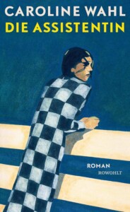 Buchcover „Die Assistentin“ von Caroline Wahl