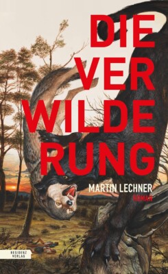 Buchcover „Die Verwilderung“ von Martin Lechner