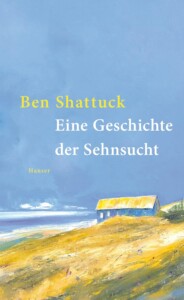 Buchcover „Eine Geschichte der Sehnsucht“ von Ben Shattuck